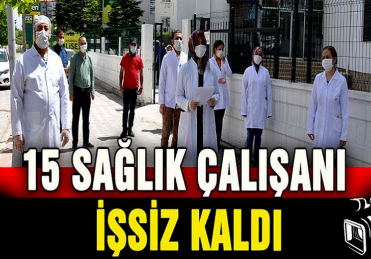 15 SAĞLIK ÇALIŞANI İŞİNDEN OLDU.