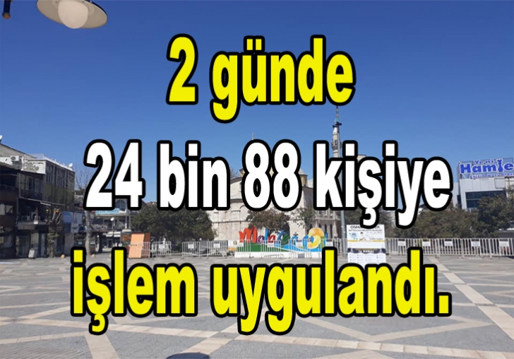 2 günde 24 bin 88 kişiye adli ya da idari işlem uygulandı.