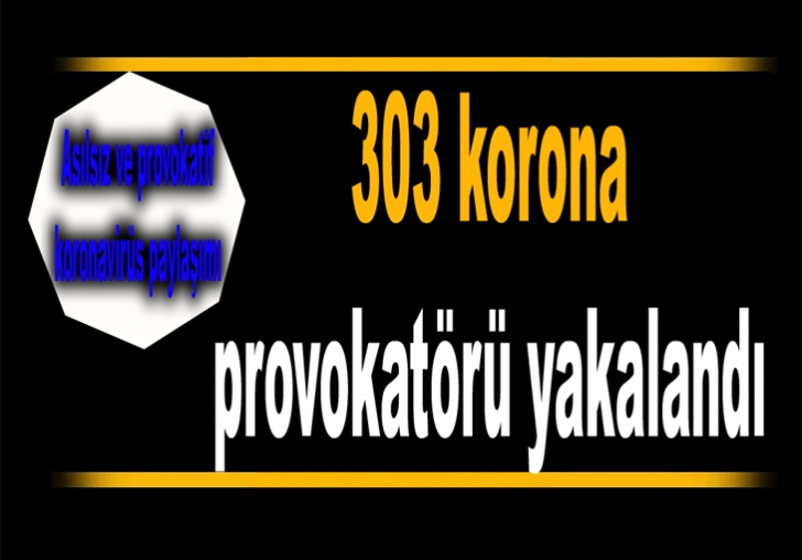 303 korona provokatörü yakalandı