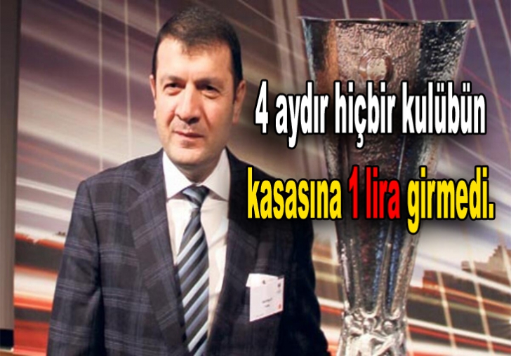 4 aydır hiçbir kulübün kasasına 1 lira girmedi.