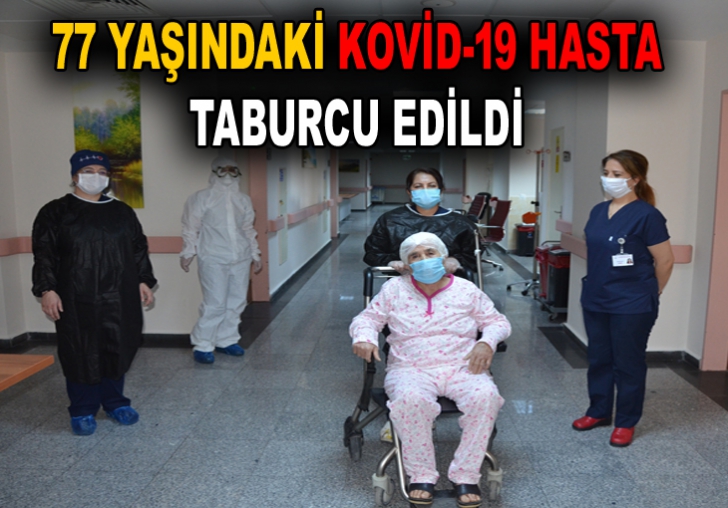 77 YAŞINDAKİ KOVİD-19 HASTA TABURCU OLDU.