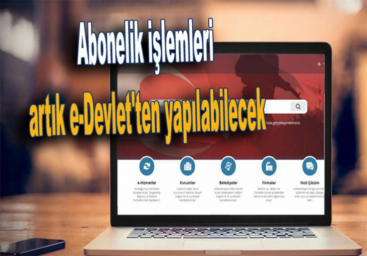 Abonelik işlemleri artık e-Devlet'ten yapılabilecek