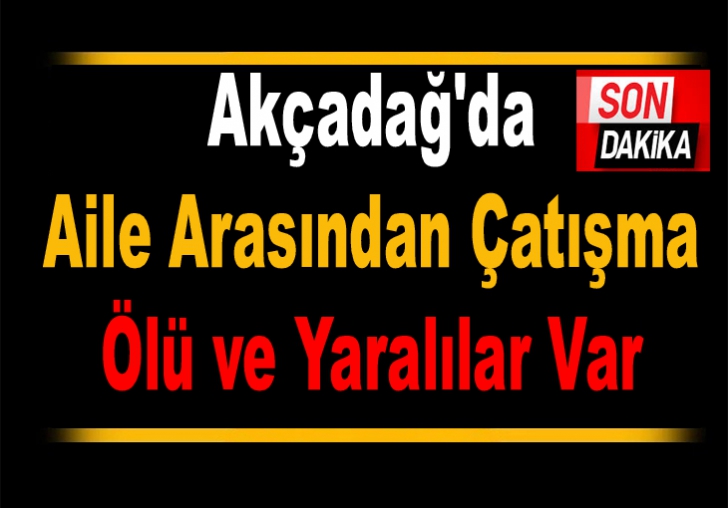 Akçadağ'da Aile Arasından Çatışma: Ölü ve Yaralılar Var