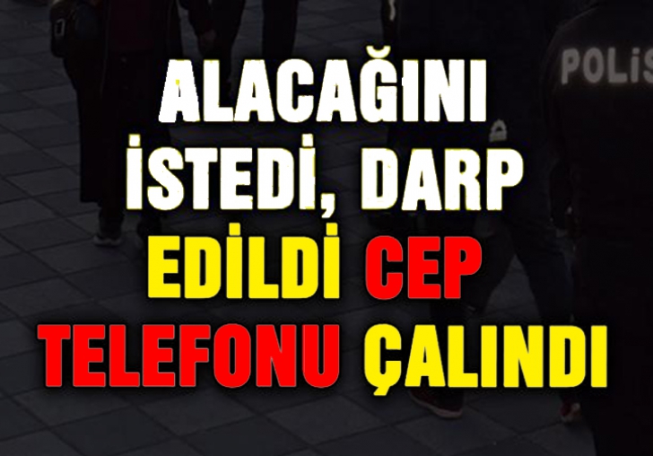 Alacağını istedi, darp edildi