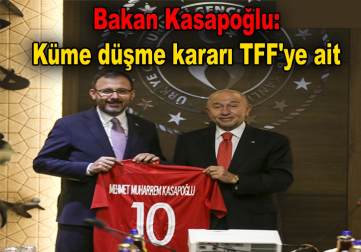 Bakan Kasapoğlu: Küme düşme kararı TFF'ye ait