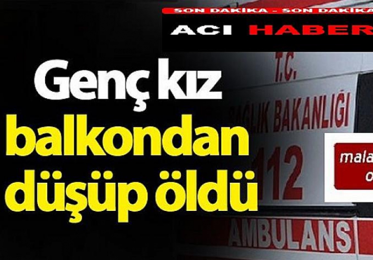 Balkondan düşen genç kız kurtarılamadı