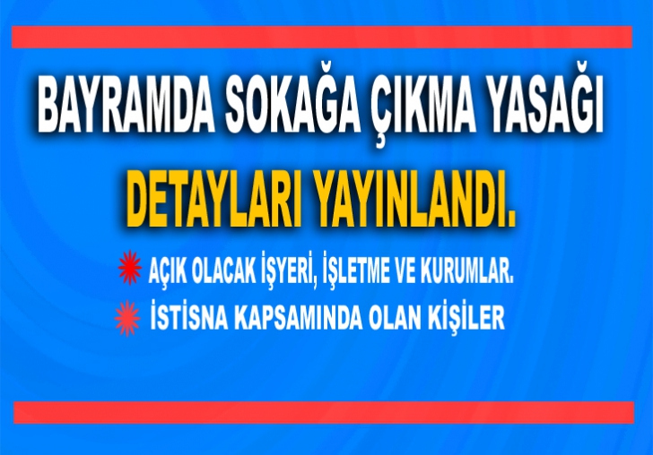 BAYRAMDA SOKAĞA ÇIKMA YASAĞI DETAYLARI YAYINLANDI.