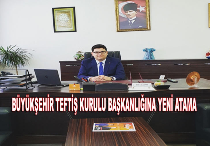 BÜYÜKŞEHİR TEFTİŞ KURULU BAŞKANLIĞINA YENİ ATAMA