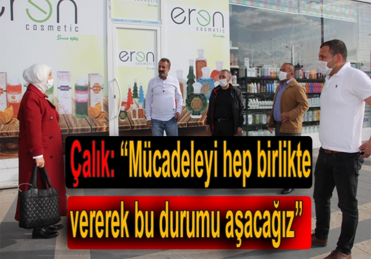 Çalık:Mücadeleyi hep birlikte vererek bu durumu aşacağız