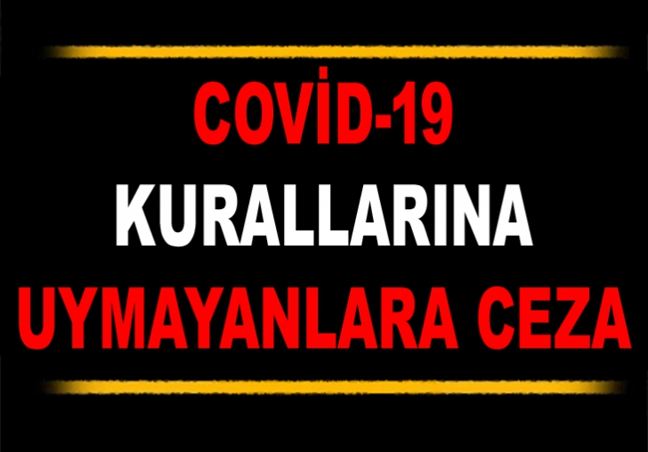 COVİD-19 KURALLARINA UYMAYANLARA CEZA 