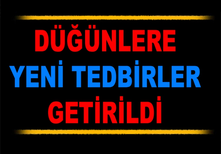  DÜĞÜNLERE YENİ TEDBİRLER GETİRİLDİ