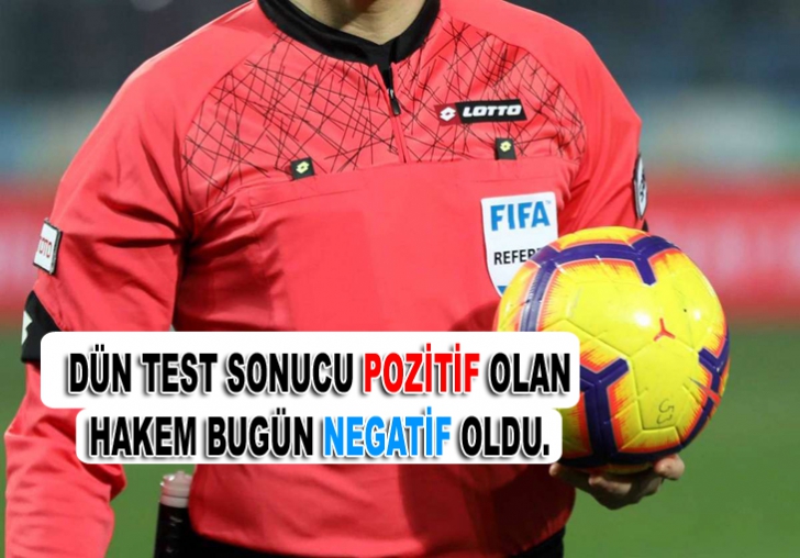 DÜN TEST SONUCU POZİTİF OLAN HAKEM BUGÜN NEGATİF OLDU.