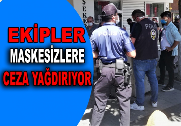 EKİPLER MASKESİZLERE CEZA YAĞDIRIYOR