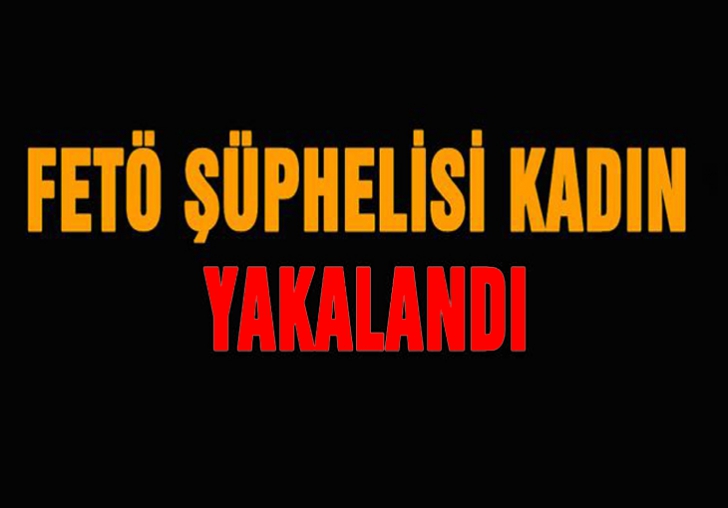 FETÖ şüphelisi kadın yakalandı