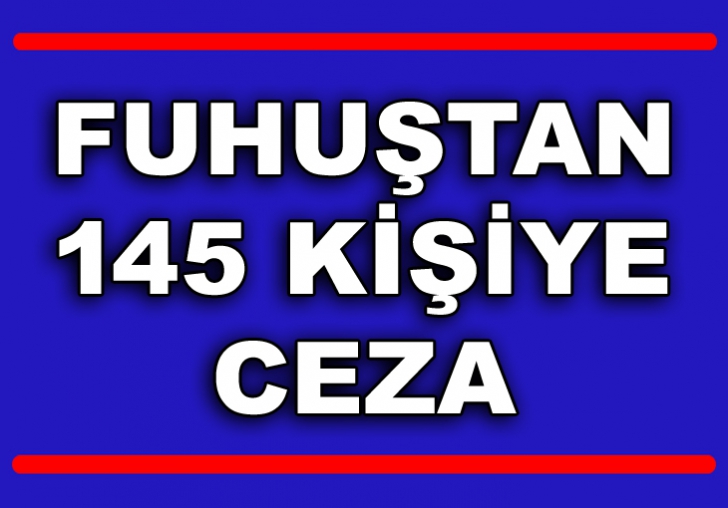 Fuhuştan 145 Kişiye işlem 260.250 TL ceza 