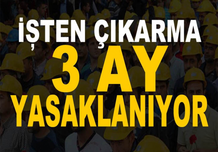 İşten çıkarma 3 ay yasaklanıyor