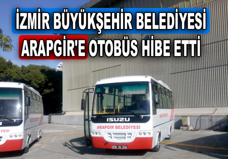 İZMİR BÜYÜKŞEHİR BELEDİYESİ ARAPGİR'E OTOBÜS HİBE ETTİ