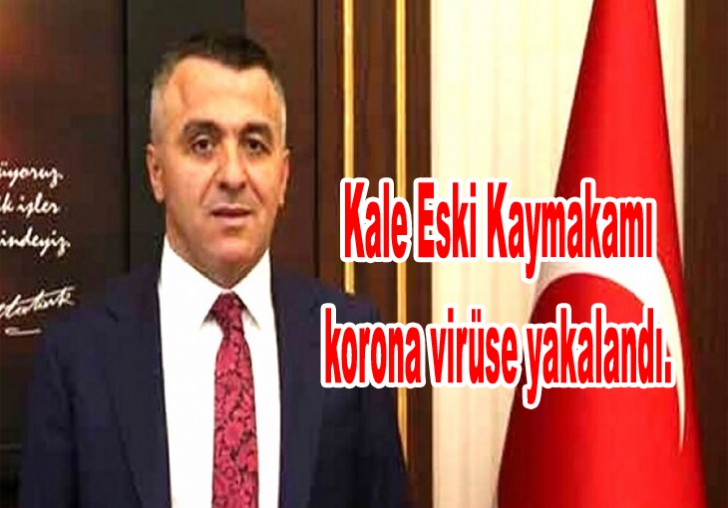 Kale Eski Kaymakamı korona virüse yakalandı.