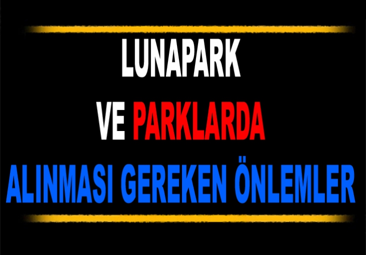 LUNAPARK VE PARKLARDA ALINMASI GEREKEN ÖNLEMLER 