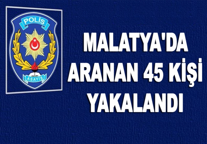 Malatya'da Aranan 45 Kişi Yakalandı