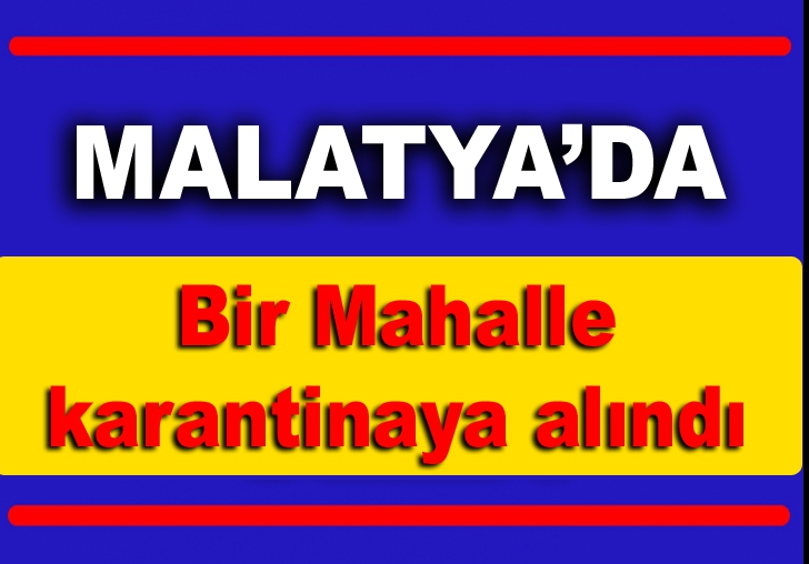 Malatya'da bir mahalle karantinaya alındı