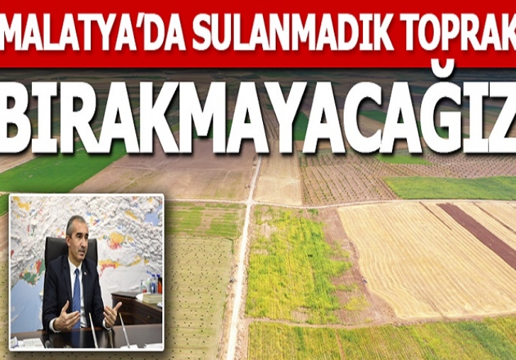 Malatyada Sulanmadık Toprak Bırakmayacağız