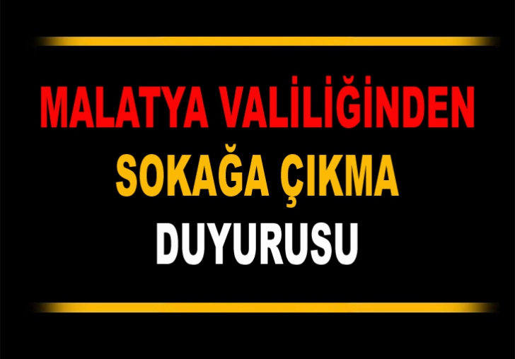 MALATYA VALİLİĞİNDEN SOKAĞA ÇIKMA DUYURUSU