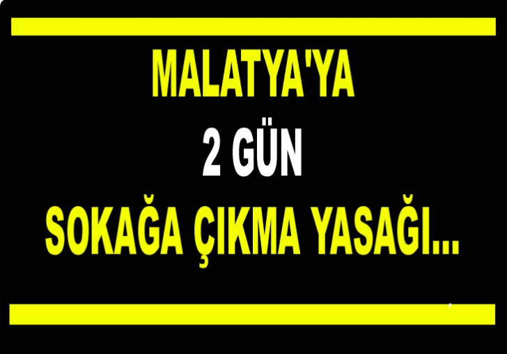 MALATYA'YA 2 GÜN SOKAĞA ÇIKMA YASAĞI...