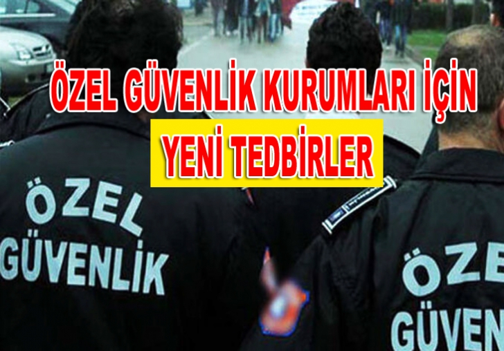 ÖZEL GÜVENLİK KURUMLARI İÇİN YENİ TEDBİRLER