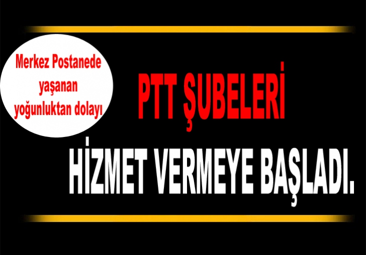 PTT ŞUBELERİ HİZMET VERMEYE BAŞLADI.