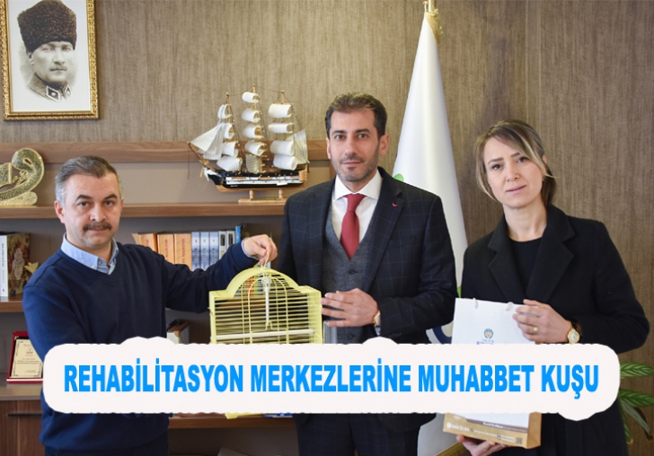 REHABİLİTASYON MERKEZLERİNE MUHABBET KUŞU