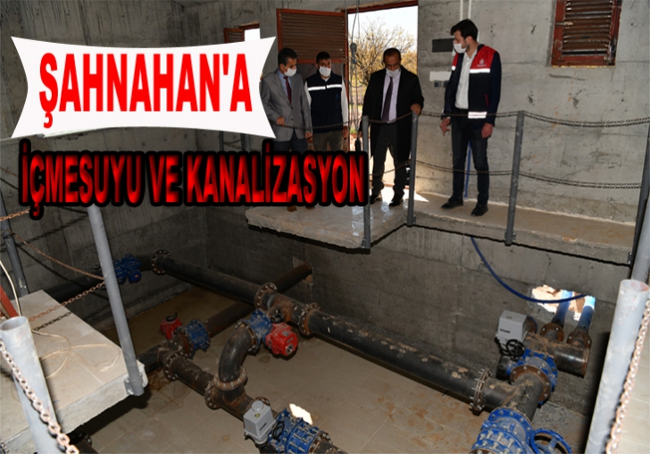 ŞAHNAHAN'A İÇMESUYU VE KANALİZASYON