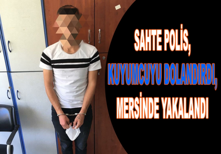 SAHTE POLİS,KUYUMCUYU DOLANDIRDI ,MERSİNDE YAKALANDI