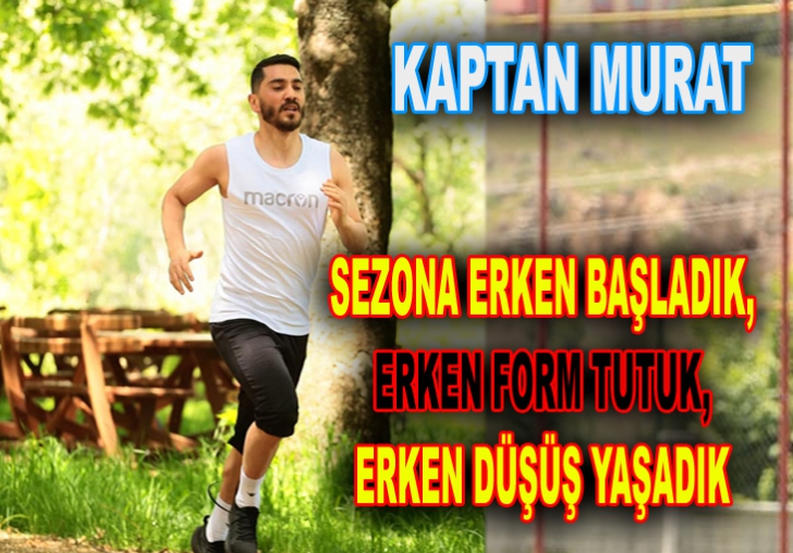 Sezona erken başladık,erken form tutuk, erken düşüş yaşadık. 