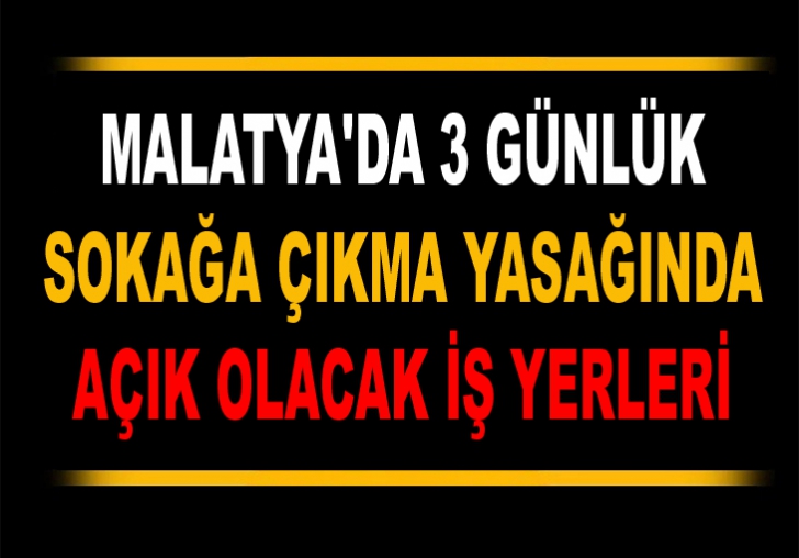 SOKAĞA ÇIKMA YASAĞINDA AÇIK OLACAK İŞ YERLERİ