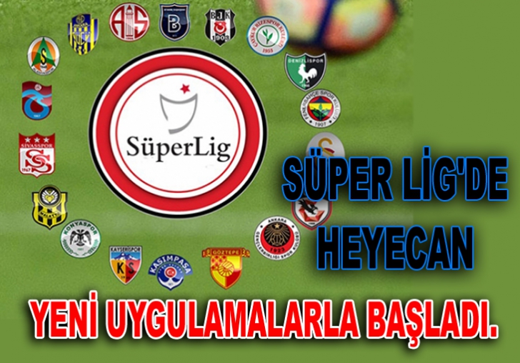 SÜPER LİG'DE HEYECAN YENİ UYGULAMALARLA BAŞLADI.