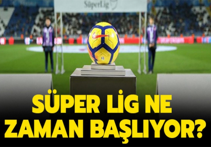 Süper Lig ne zaman başlıyor