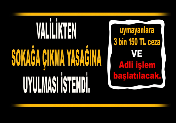 VALİLİKTEN SOKAĞA ÇIKMA YASAĞINA UYULMASI İSTENDİ.