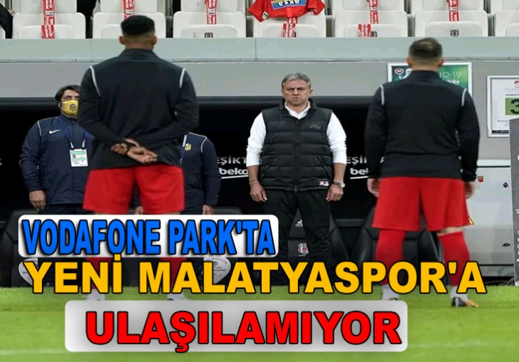  VODAFONE PARK'TA YENİ MALATYASPOR'A ULAŞILAMIYOR