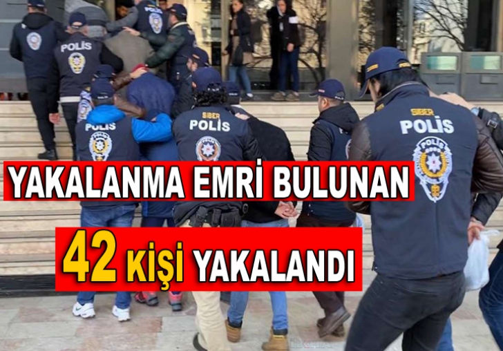 YAKALANMA EMRİ BULUNAN 42 KİŞİ YAKALANDI