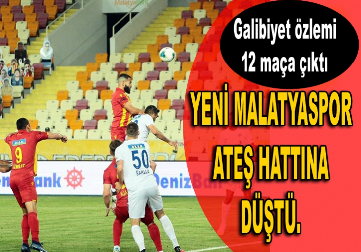 YENİ MALATYASPOR ATEŞ HATTINA DÜŞTÜ. 