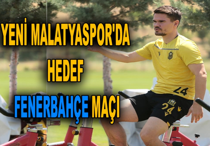 YENİ MALATYASPOR'DA HEDEF FENERBAHÇE MAÇI