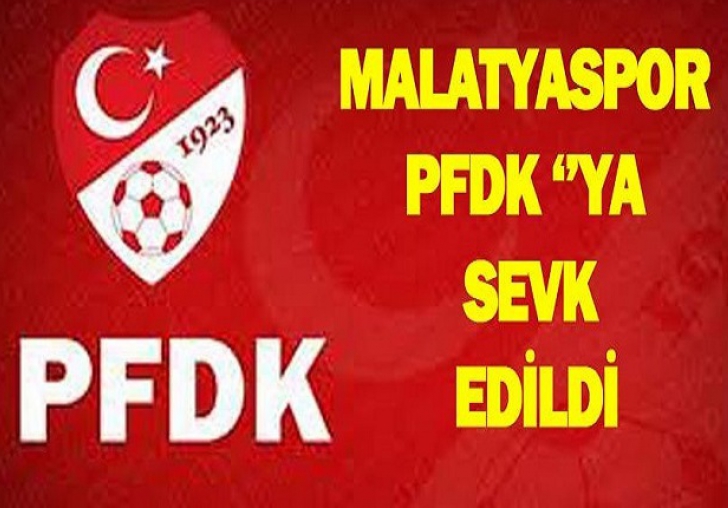 Yeni Malatyaspor PFDK'ya sevk edildi