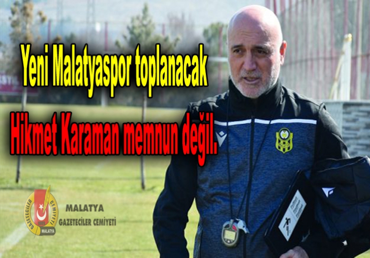 Yeni Malatyaspor toplanacak ancak Hikmet Karaman memnun değil.