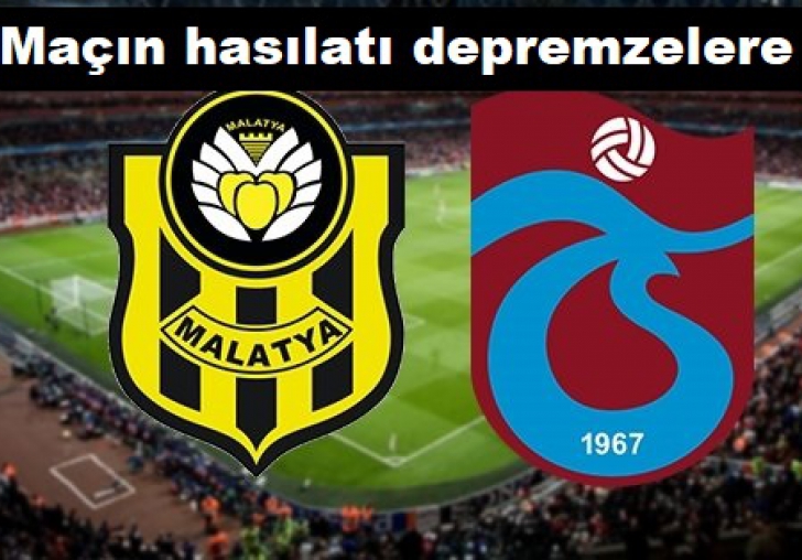 YENİ MALATYASPOR-TRABZONSPOR MAÇININ GELİRİ DEPREMZELERE..