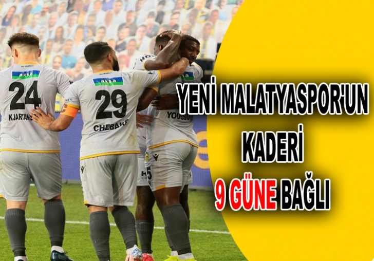 YENİ MALATYASPOR'UN KADERİ 9 GÜNE BAĞLI